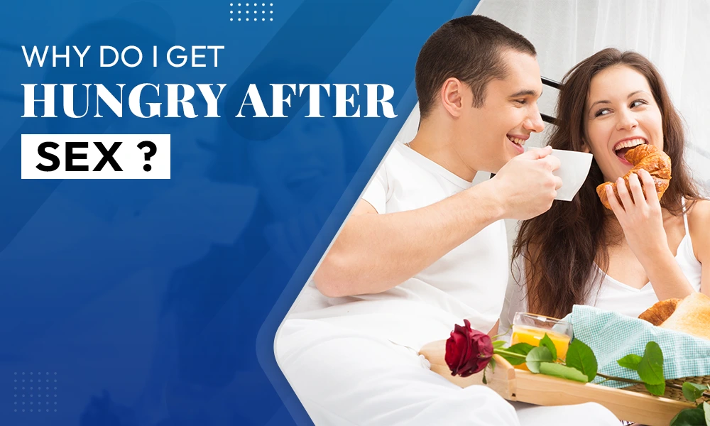 Why Do I Get Hungry After Sex