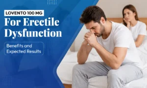 Lovento 100 mg for Erectile Dysfunction: Benefits and Expected Results
